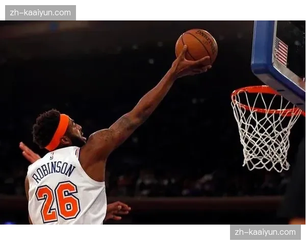 尼克斯罗宾逊前场篮板 二次进攻关键时刻价值凸显